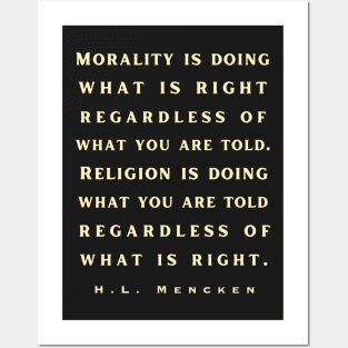 H. L. Mencken quote: Morality is doing what is right, no matter what you are told.. Posters and Art